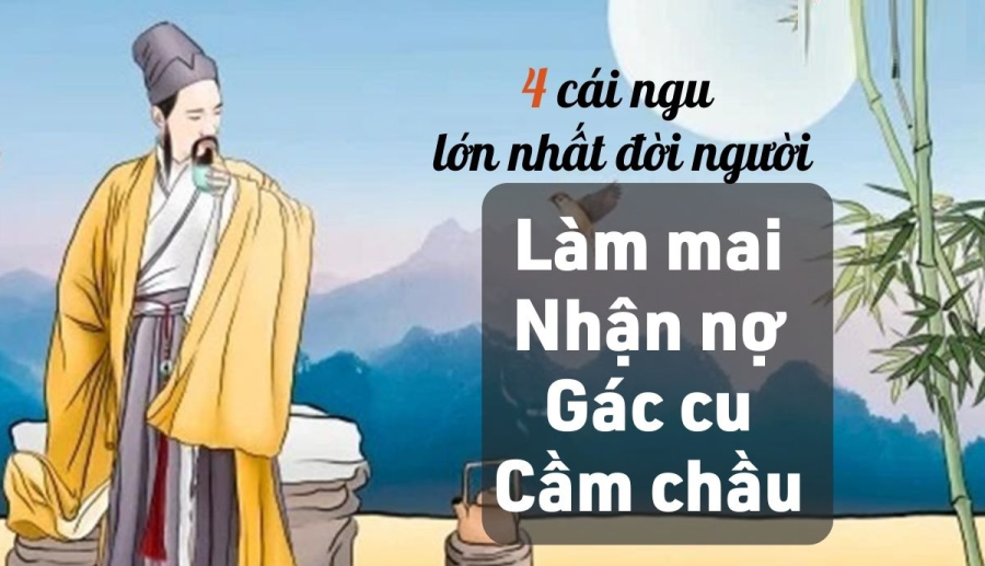 Cổ nhȃn nói về 4 cái ngu lớn nhất đời người