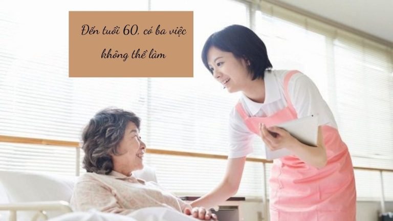 Đến tuổi 60, có ba việc không thể làm, cố làm có ngày bại vong, đó là những việc gì?