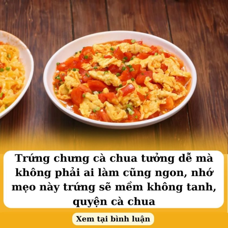 Trứng chưng cà chua tưởng dễ mà không phải ai làm cũng ngon, nhớ mẹo này trứng sẽ mềm không tanh, quyện cà chua