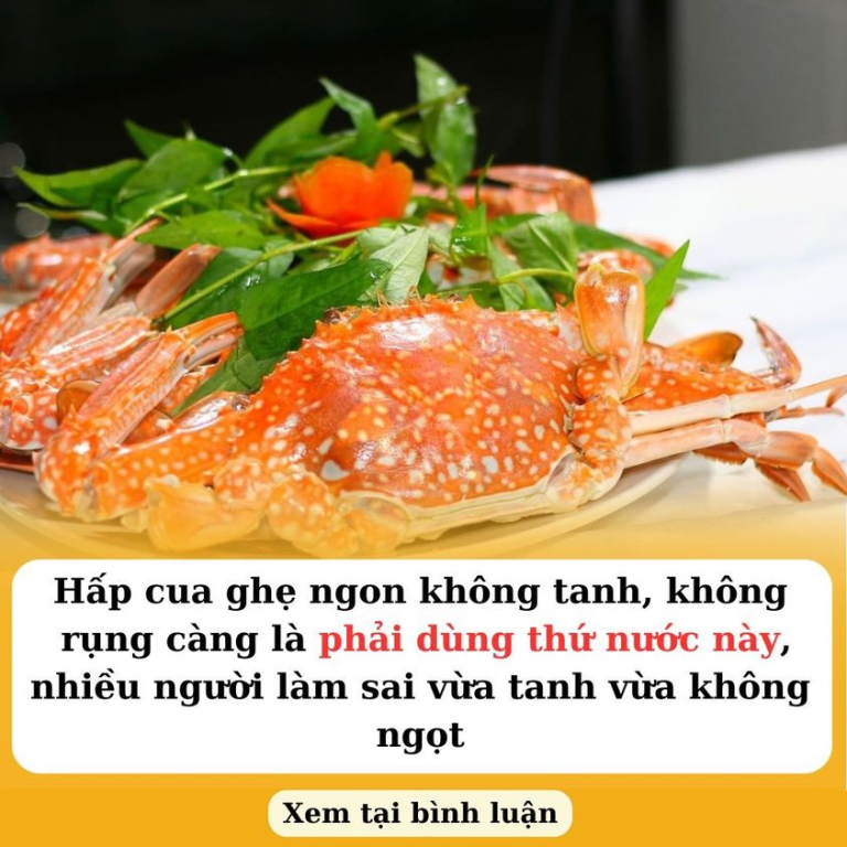 Hấp cua ghẹ ngon không tanh, không rụng càng là phải dùng thứ nước này, nhiều người làm sai vừa tanh vừa không ngọt