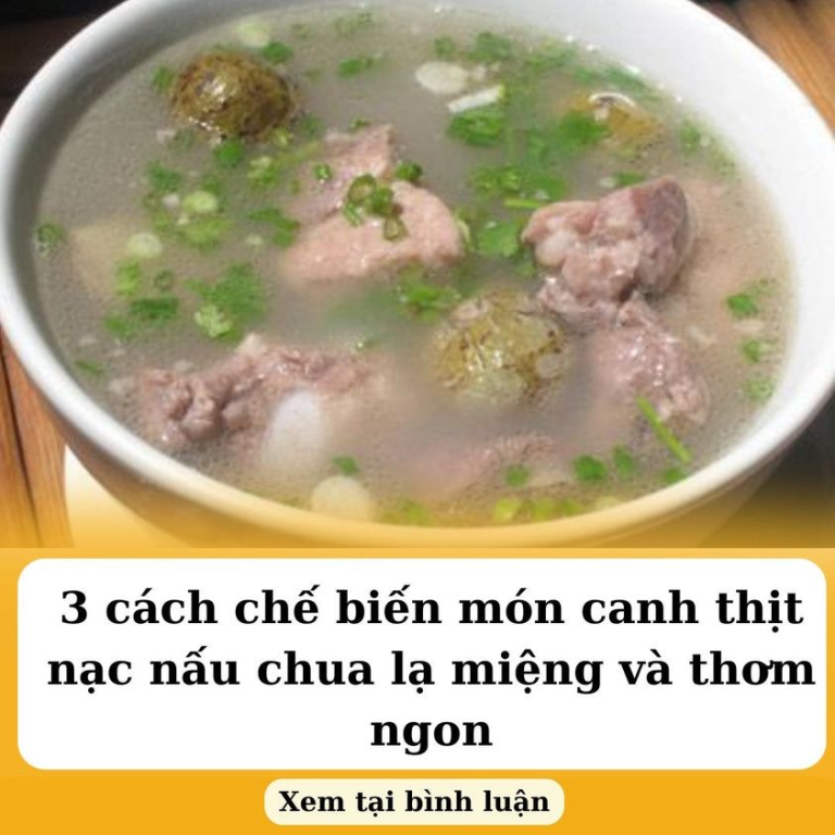 3 cách chế biến món canh thịt nạc nấu chua lạ miệng và thơm ngon