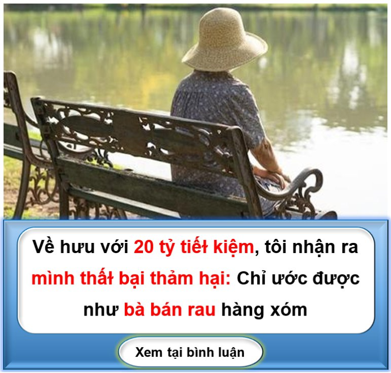 Về hưu với 20 tỷ tiếɫ kiệm, tôi nhận ra mình thấɫ bại thảm hại: Chỉ ước được như bà bán rau hàng xóm