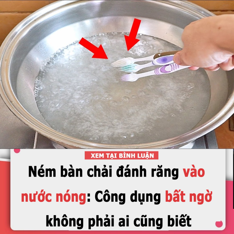 Ném bàn chải đánh răng vào nước nóng: Công dụng bất ngờ không phải ai cũng biết