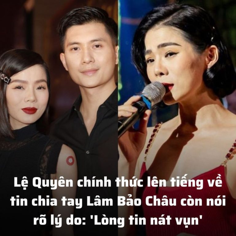 Lệ Quyên chính thức lên tiếng về tin chia tay Lâm Bảo Châu còn nói rõ lý do: ‘Lòng tin nát vụn’