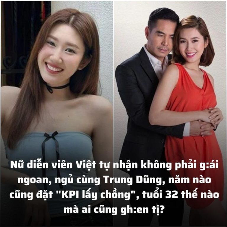 Nữ diễn viên Việt tự nhận không phải g:ái ngoan, ngủ cùng Trung Dũng, năm nào cũng đặt “KPI lấy chồng”, tuổi 32 thế nào?