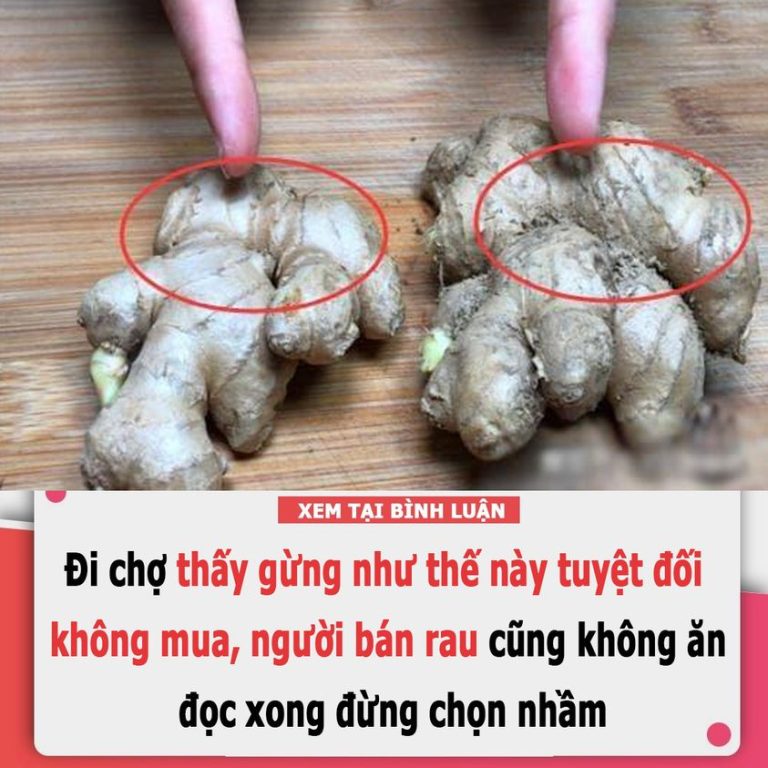 Đi chợ thấy gừng như thế này tuyệt đối không mua, người bán rau cũng không ăn, đọc xong đừng chọn nhầm