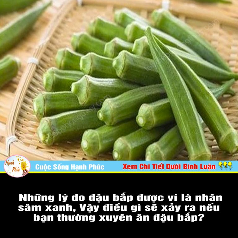 Những lý do đậu bắp được ví là nhân sâm xanh, Vậy điều gì sẽ xảy ra nếu bạn thường xuyên ăn đậu bắp?