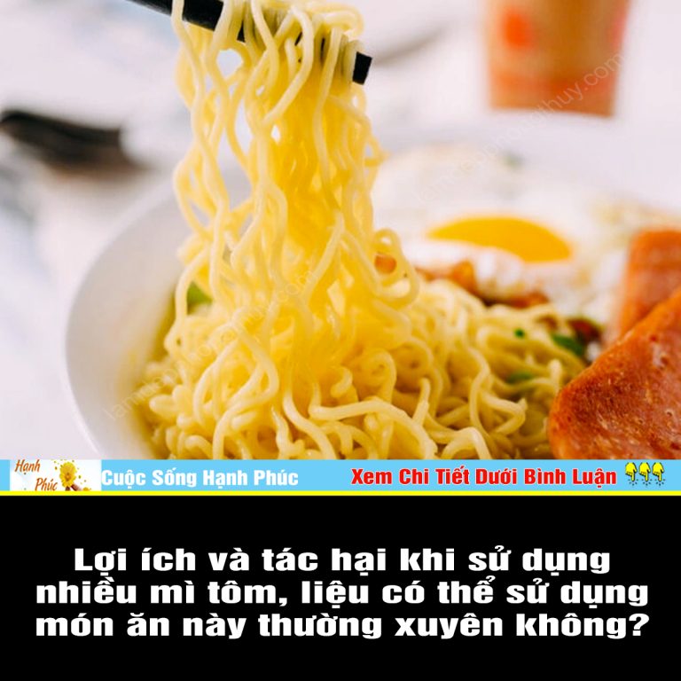 Lợi ích và tác hại khi sử dụng nhiều mì tôm, liệu có thể sử dụng món ăn này thường xuyên không?