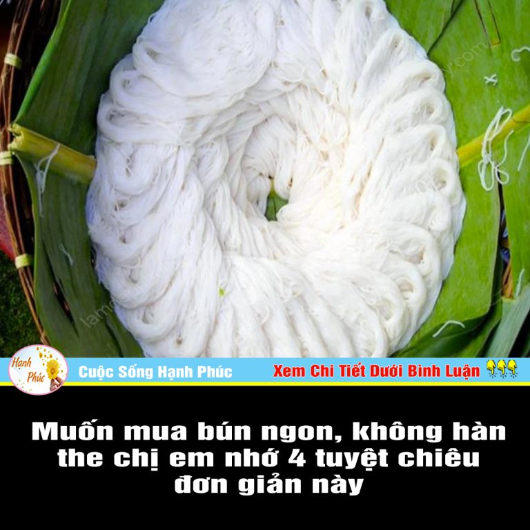 Muốn mua bún ngon, không hàn the chị em nhớ 4 tuyệt chiêu đơn giản này