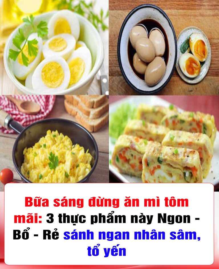 Bữa sáng đừng ăn mì tôm mãi: 3 thực phẩm này Ngon – Bổ – Rẻ sánh ngan nhân sâm, tổ yến