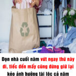 Dọn nhà cuối năm vứt ngay thứ này đi, tiếc đến mấy cũng đừng giữ lại kẻo ảnh hưởng tài lộc cả năm